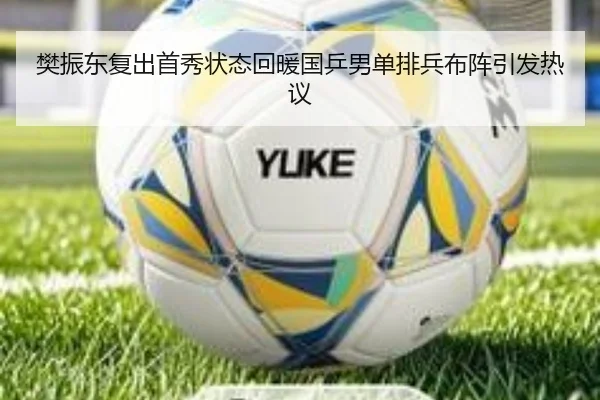 樊振东复出首秀状态回暖国乒男单排兵布阵引发热议